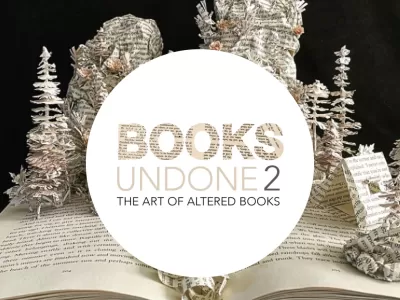 Books Undone 2: the art of altered books
